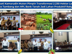 Bupati Kamarudin Muten Pimpin Transformasi 2.230 Hektar Lahan Eks Tambang dan HPL Bank Tanah Jadi Lahan Produktif Rakyat
