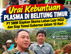 Urai Kebuntuan Plasma di Belitung Timur, PT SMM Siapkan Skema Lahan Luar HGU dan Siap Temui Gubernur dalam 10 Hari