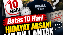 Batas 10 Hari Hidayat Arsani Luluh Lantak, Humas PT SMM Menghilang dan ‘Membisu Seribu Bahasa’