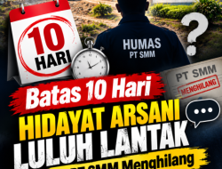 Batas 10 Hari Hidayat Arsani Luluh Lantak, Humas PT SMM Menghilang dan ‘Membisu Seribu Bahasa’